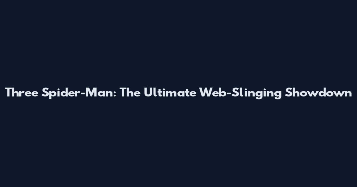 Three Spider-Man: The Ultimate Web-Slinging Showdown