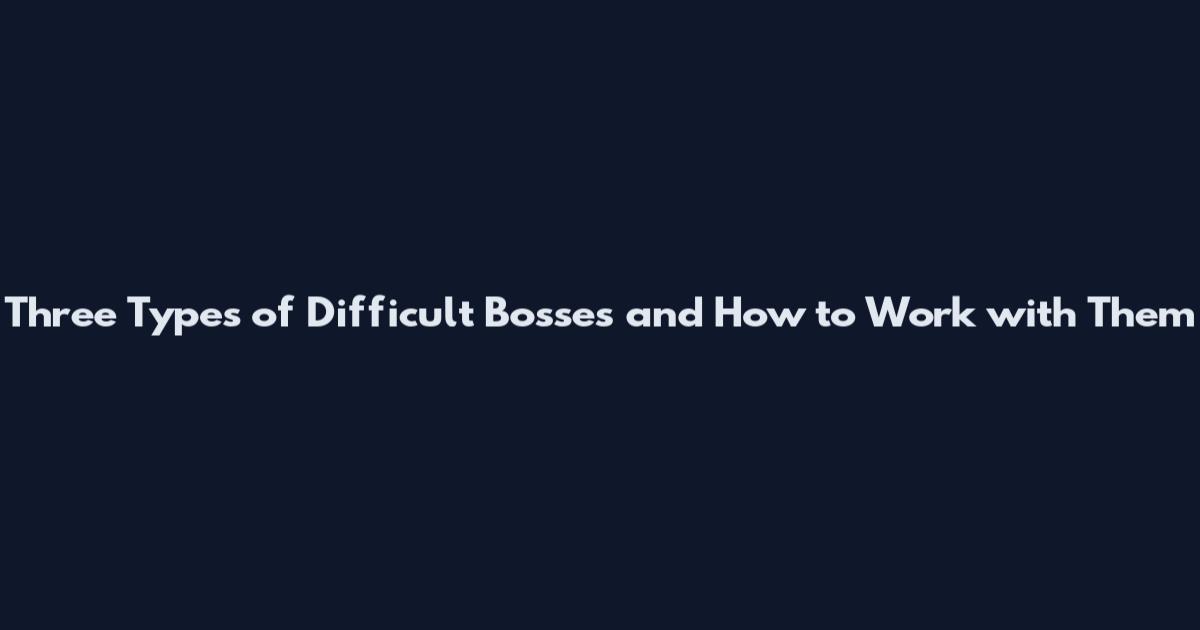 Three Types of Difficult Bosses and How to Work with Them