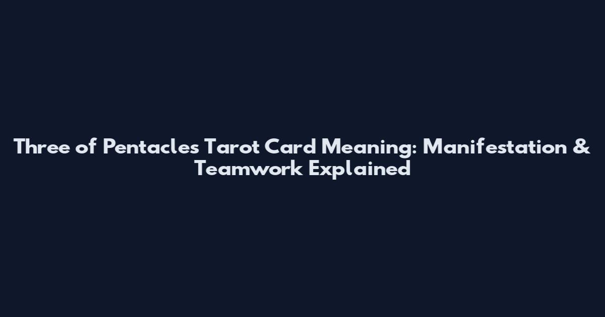 Three of Pentacles Tarot Card Meaning: Manifestation & Teamwork Explained