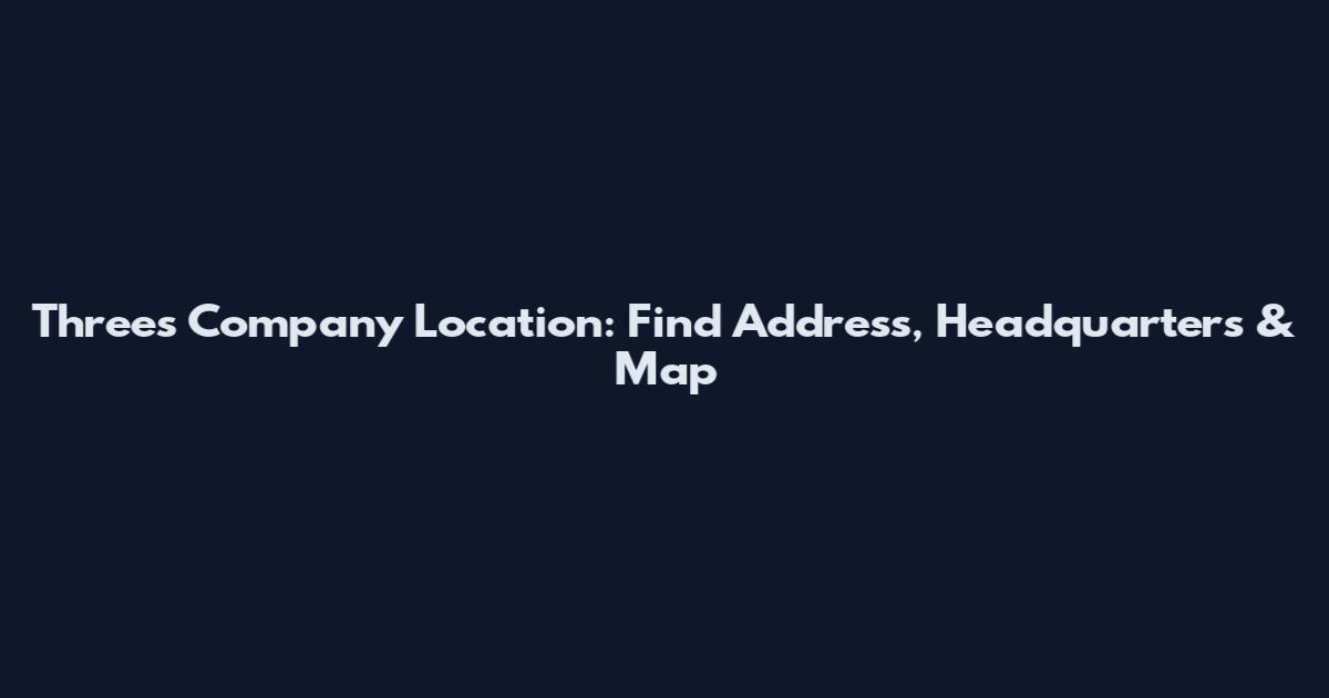 Threes Company Location: Find Address, Headquarters & Map