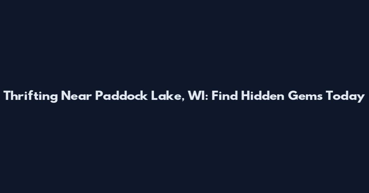 Thrifting Near Paddock Lake, WI: Find Hidden Gems Today