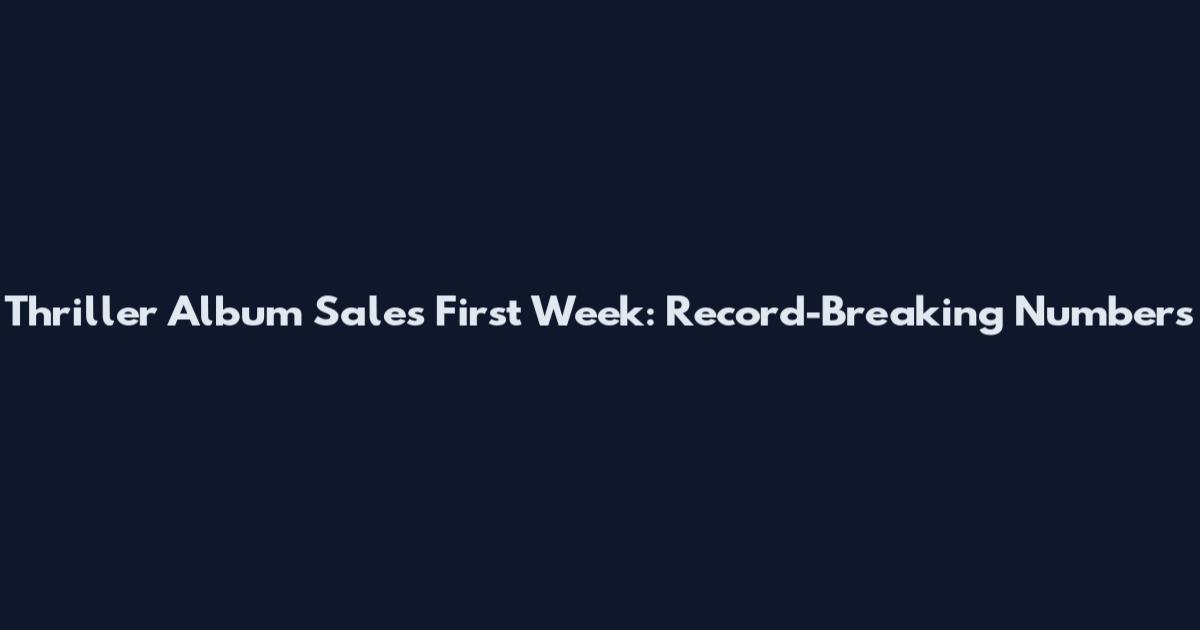 Thriller Album Sales First Week: Record-Breaking Numbers