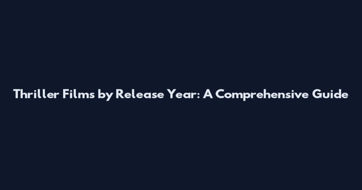 Thriller Films by Release Year: A Comprehensive Guide
