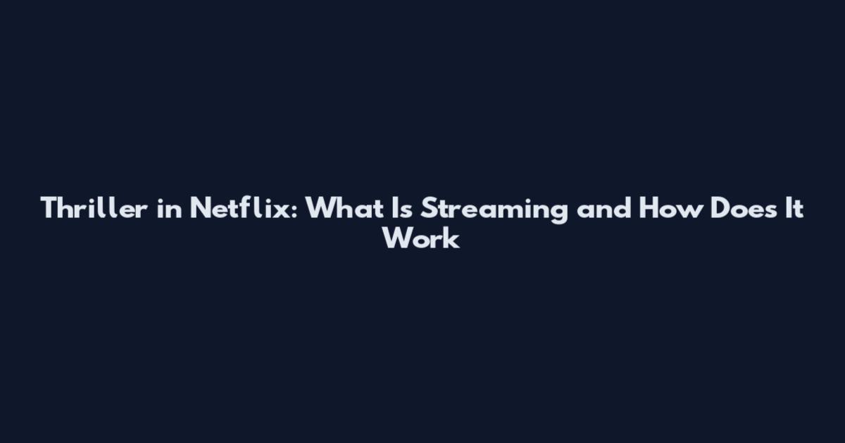 Thriller in Netflix: What Is Streaming and How Does It Work