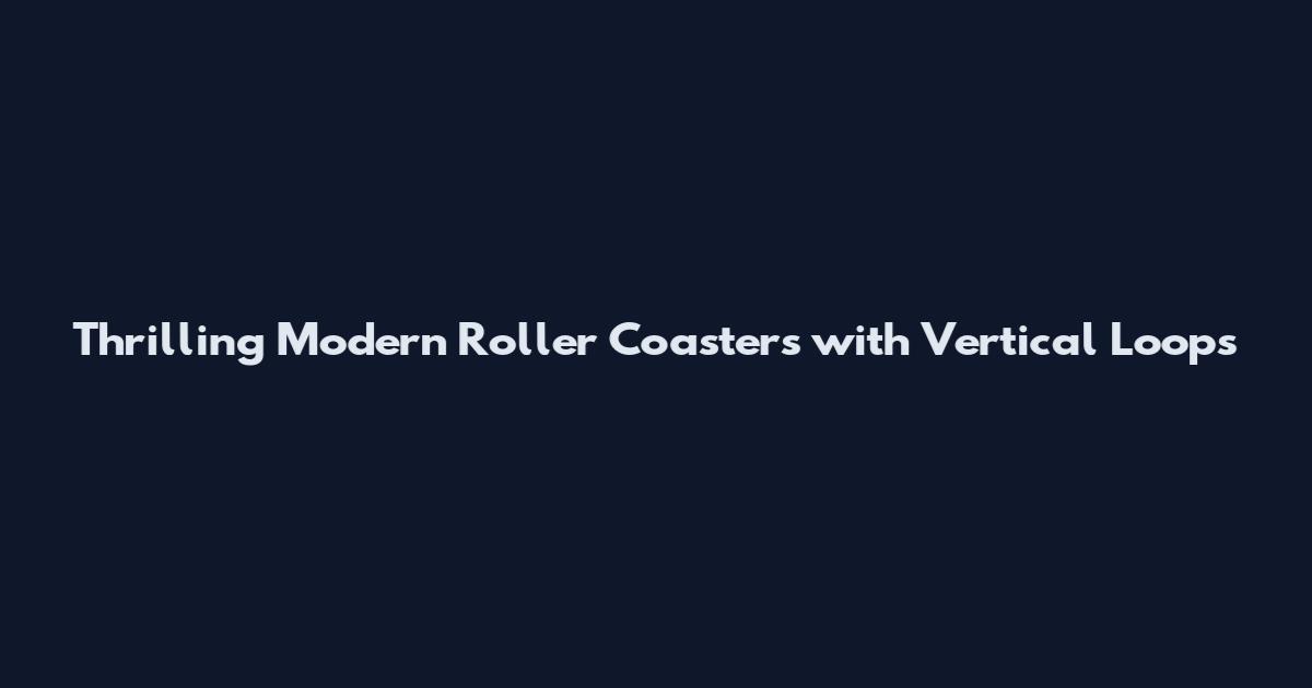 Thrilling Modern Roller Coasters with Vertical Loops