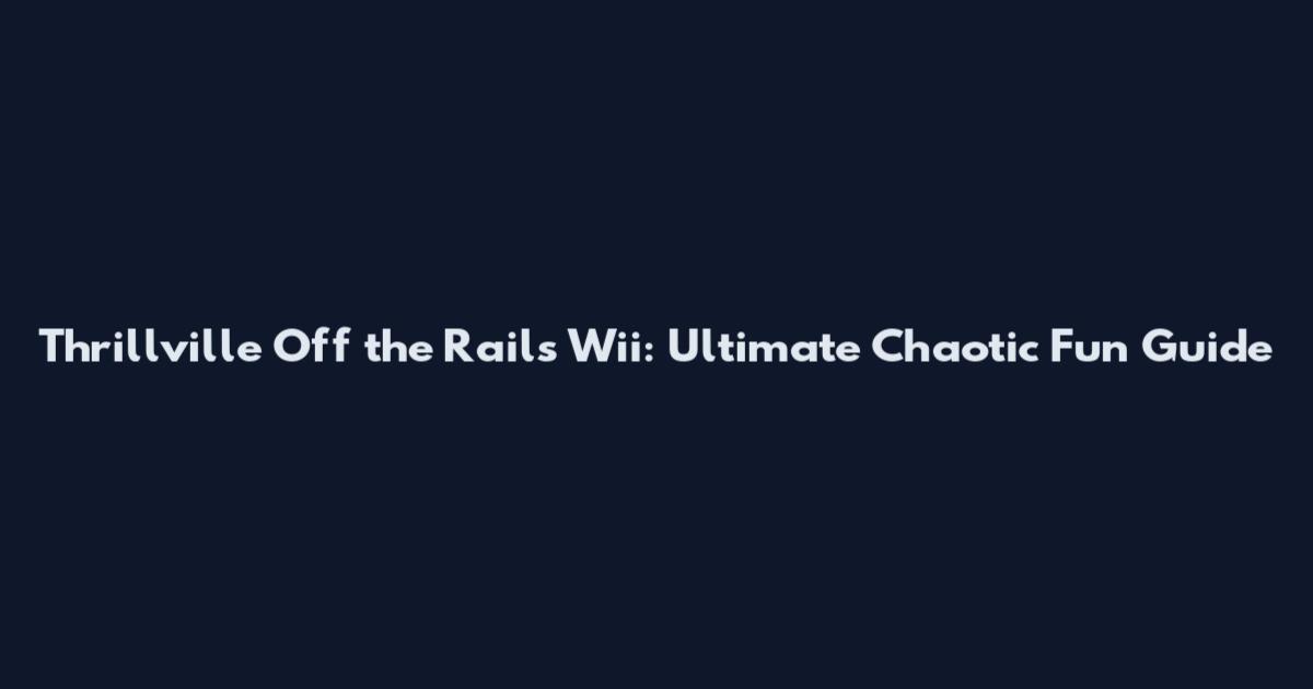 Thrillville Off the Rails Wii: Ultimate Chaotic Fun Guide