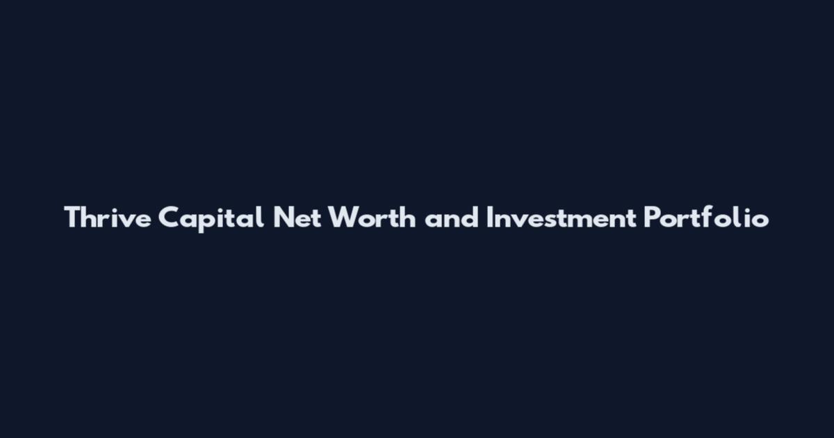 Thrive Capital Net Worth and Investment Portfolio
