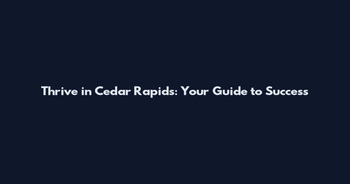 Thrive in Cedar Rapids: Your Guide to Success