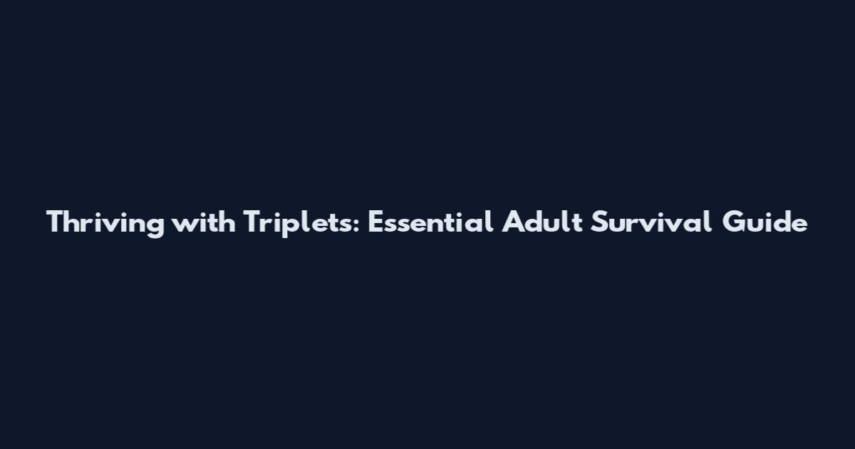 Thriving with Triplets: Essential Adult Survival Guide