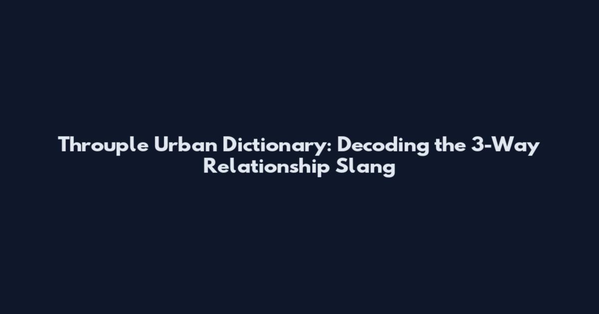 Throuple Urban Dictionary: Decoding the 3-Way Relationship Slang