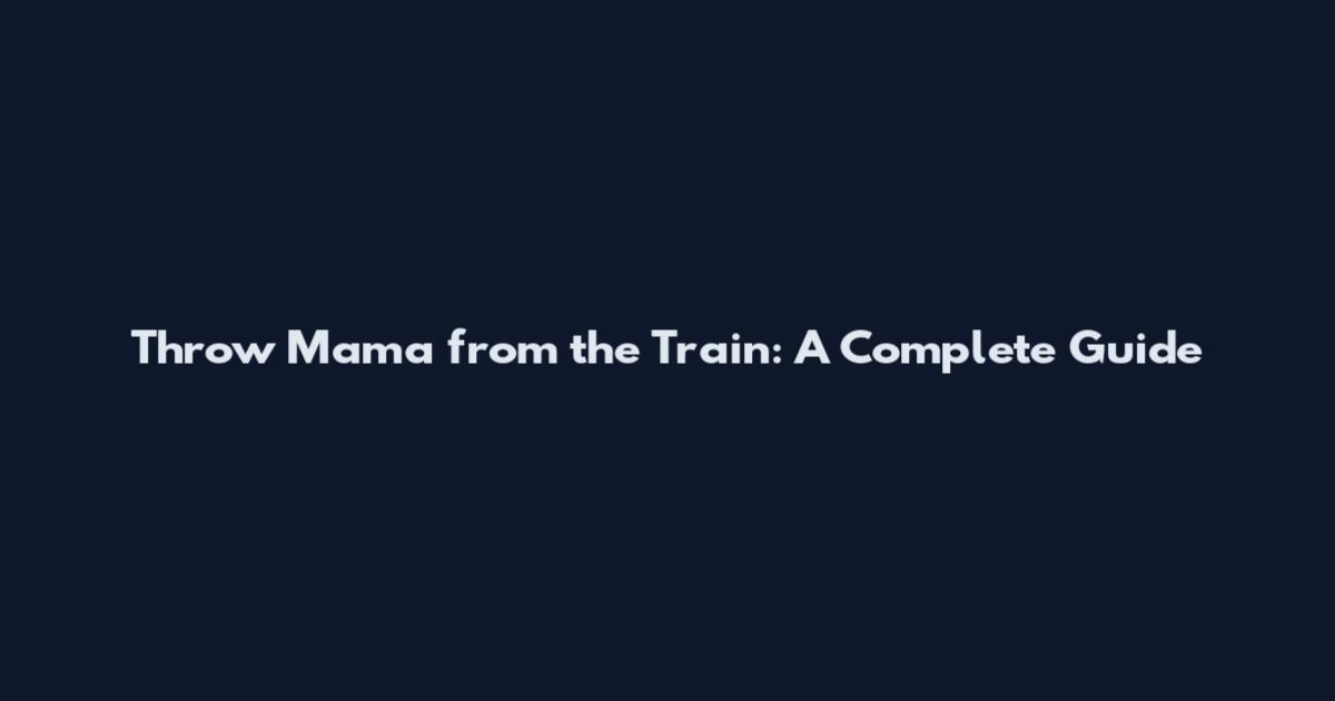 Throw Mama from the Train: A Complete Guide