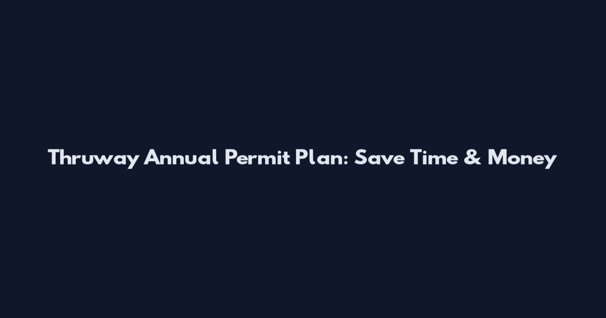 Thruway Annual Permit Plan: Save Time & Money