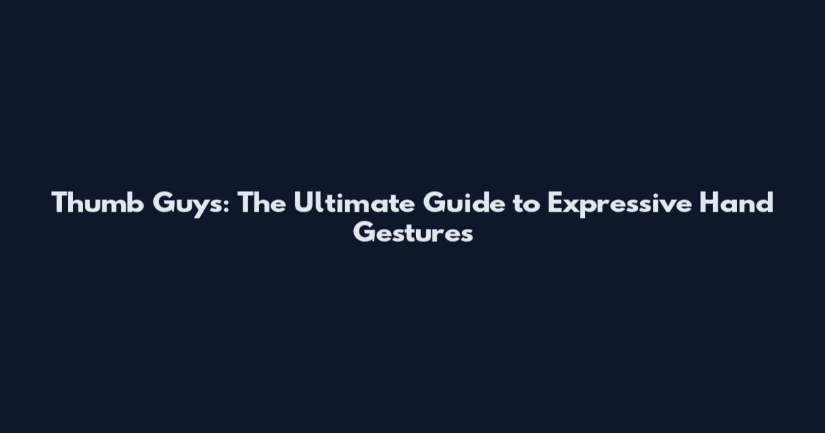 Thumb Guys: The Ultimate Guide to Expressive Hand Gestures