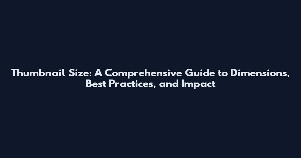 Thumbnail Size: A Comprehensive Guide to Dimensions, Best Practices, and Impact