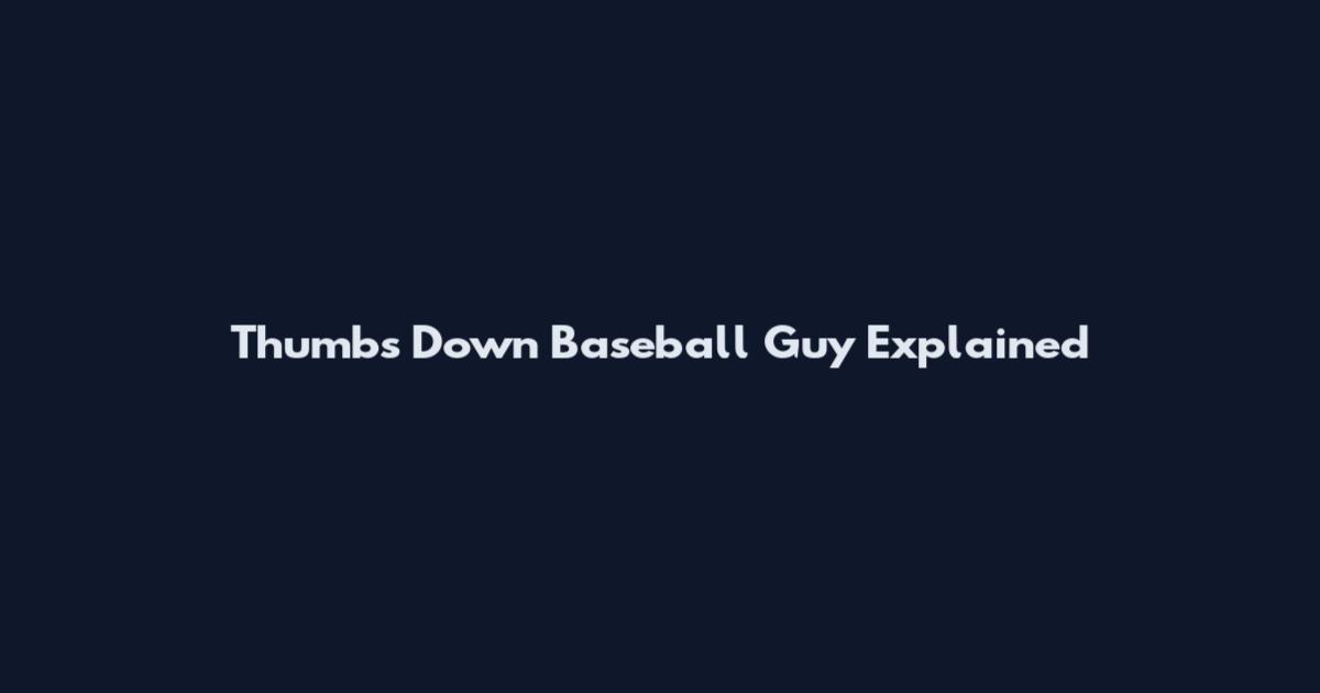 Thumbs Down Baseball Guy Explained