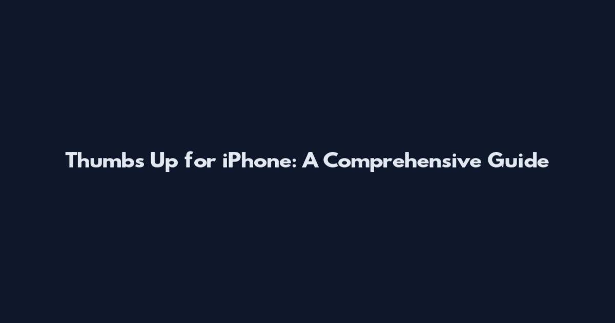Thumbs Up for iPhone: A Comprehensive Guide