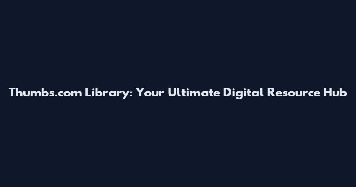Thumbs.com Library: Your Ultimate Digital Resource Hub