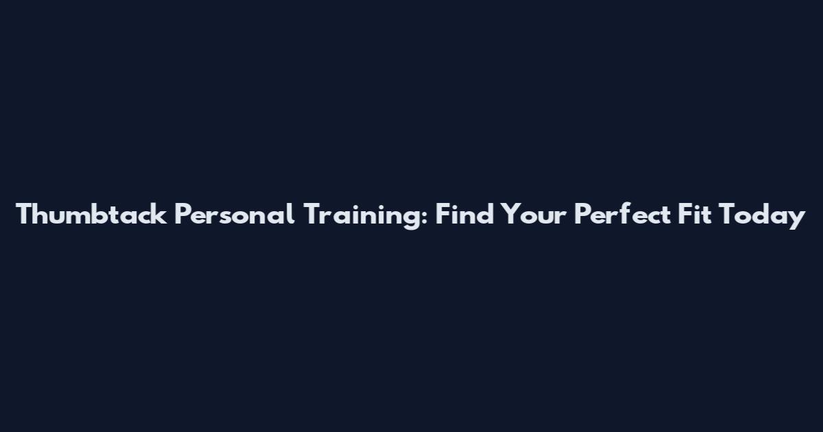 Thumbtack Personal Training: Find Your Perfect Fit Today