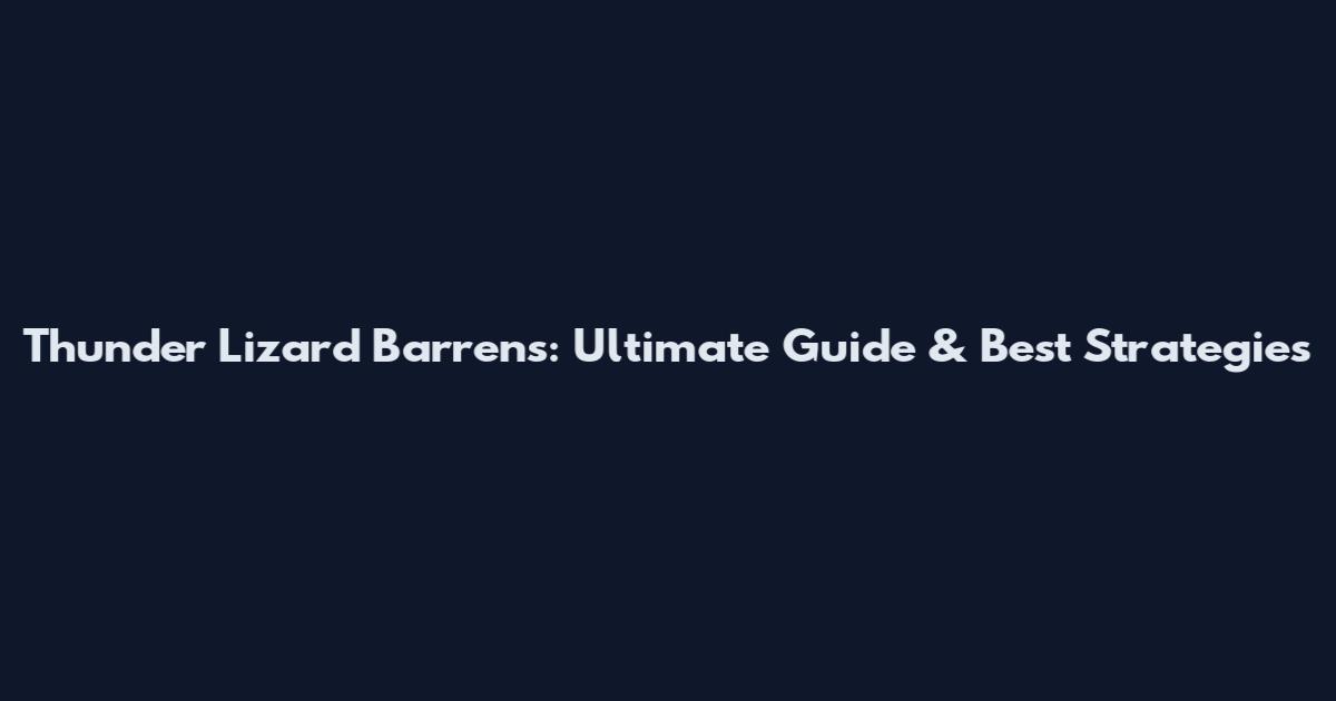 Thunder Lizard Barrens: Ultimate Guide & Best Strategies