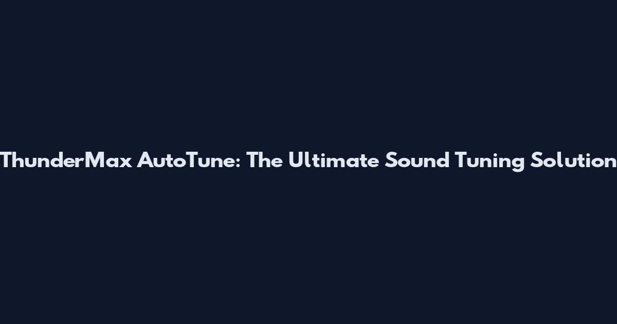 ThunderMax AutoTune: The Ultimate Sound Tuning Solution