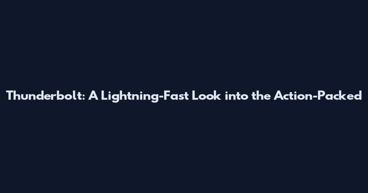 Thunderbolt: A Lightning-Fast Look into the Action-Packed