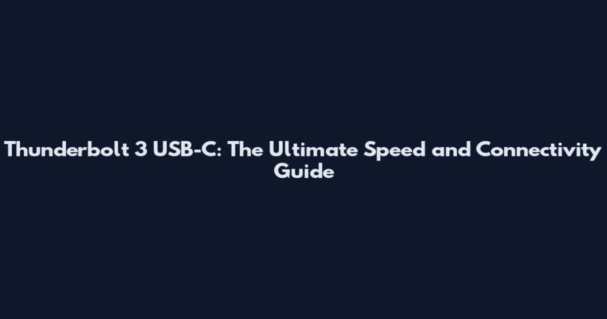 Thunderbolt 3 USB-C: The Ultimate Speed and Connectivity Guide