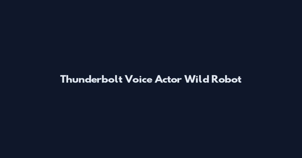 Thunderbolt Voice Actor Wild Robot