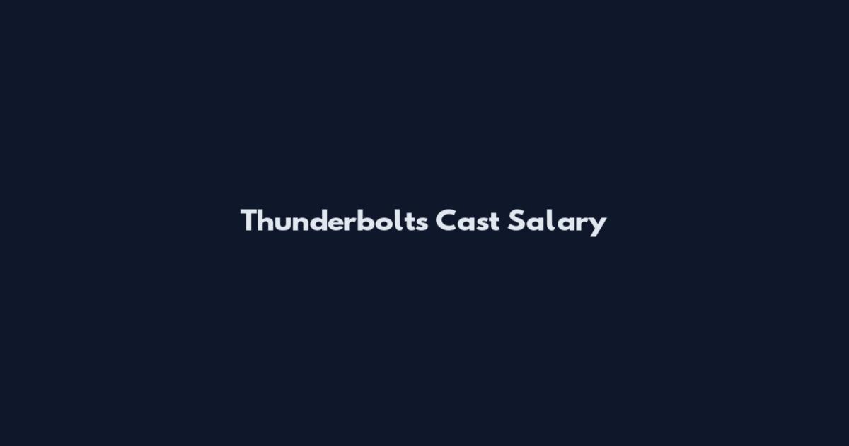 Thunderbolts Cast Salary