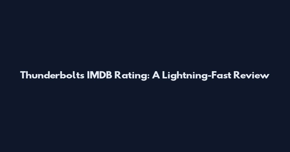 Thunderbolts IMDB Rating: A Lightning-Fast Review