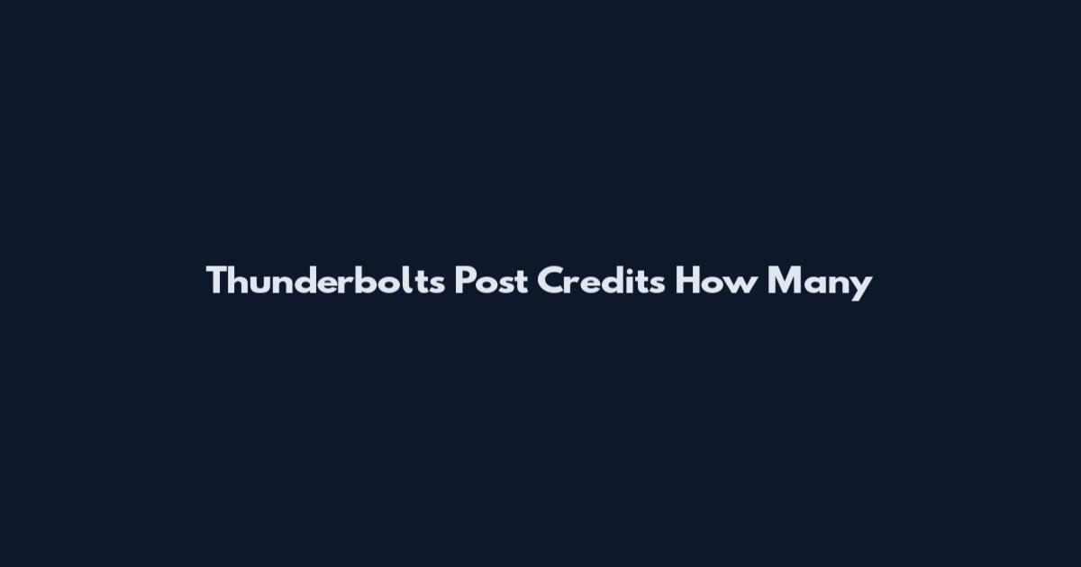 Thunderbolts Post Credits How Many