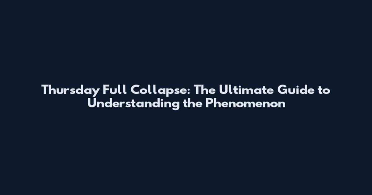 Thursday Full Collapse: The Ultimate Guide to Understanding the Phenomenon