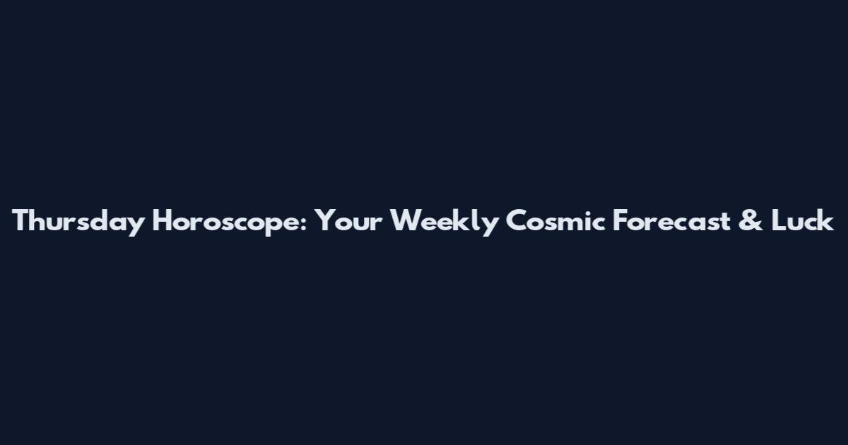 Thursday Horoscope: Your Weekly Cosmic Forecast & Luck
