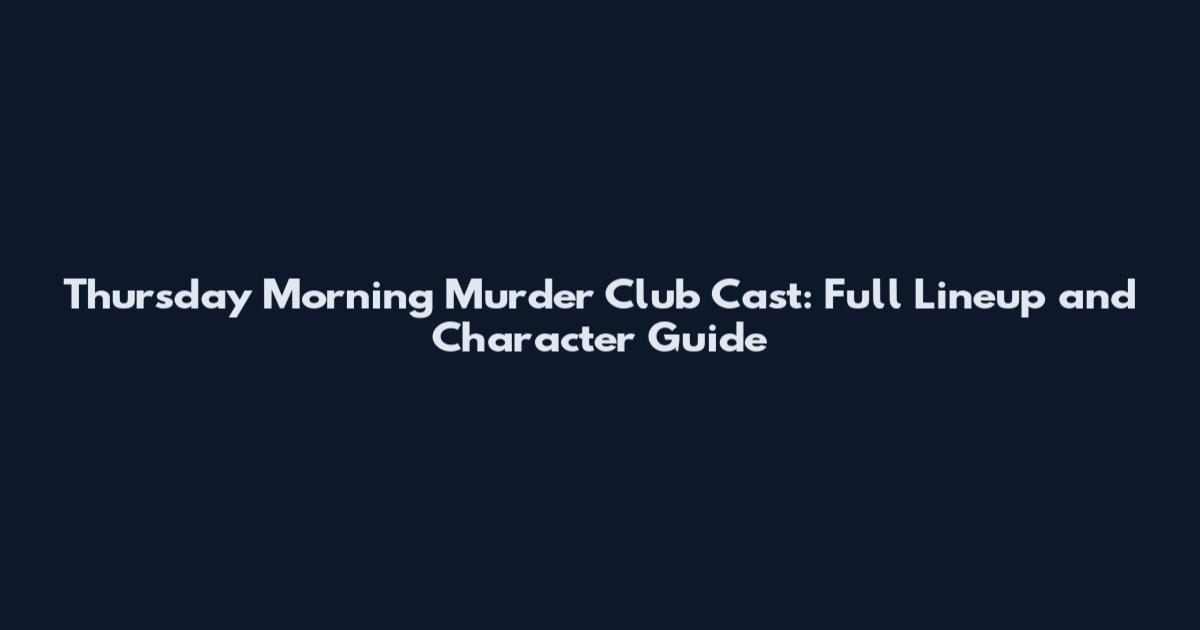 Thursday Morning Murder Club Cast: Full Lineup and Character Guide