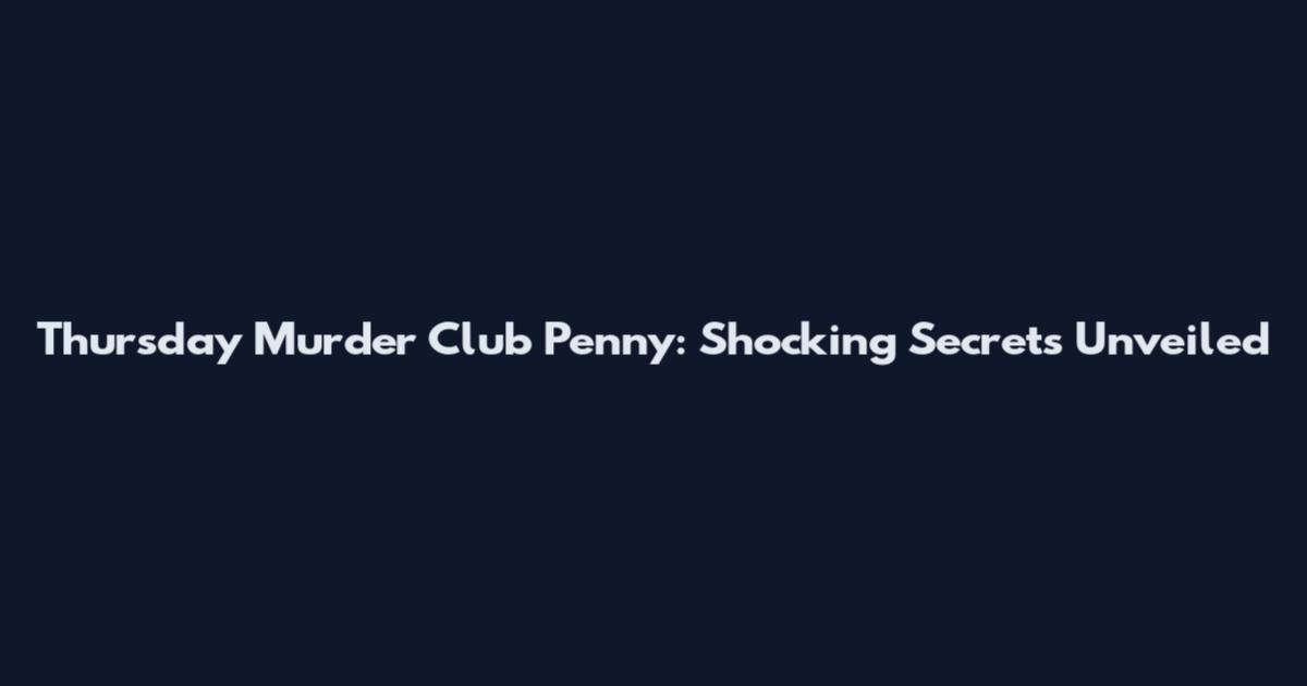Thursday Murder Club Penny: Shocking Secrets Unveiled