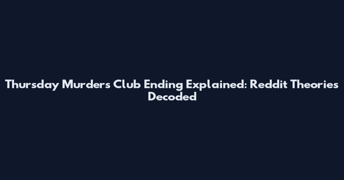 Thursday Murders Club Ending Explained: Reddit Theories Decoded