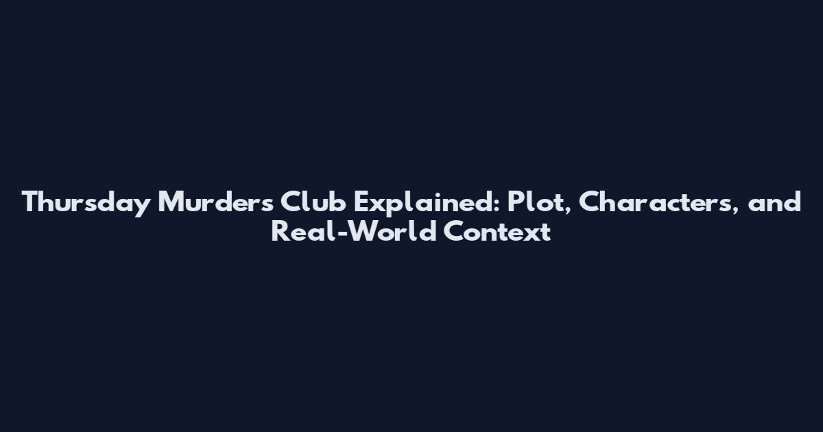 Thursday Murders Club Explained: Plot, Characters, and Real-World Context