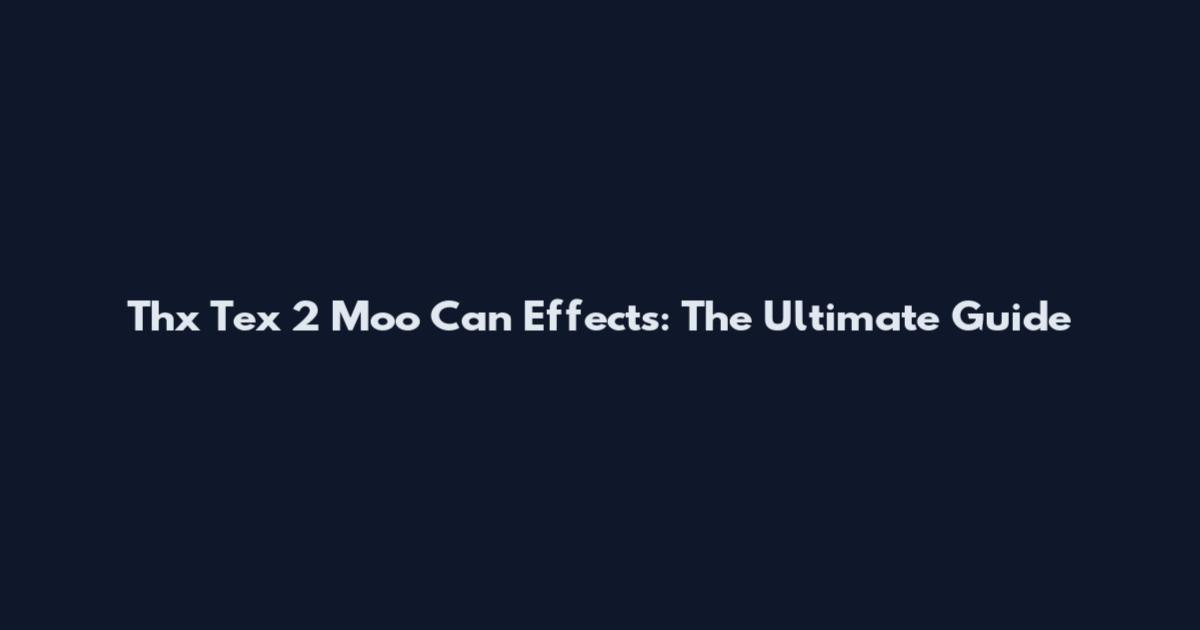 Thx Tex 2 Moo Can Effects: The Ultimate Guide