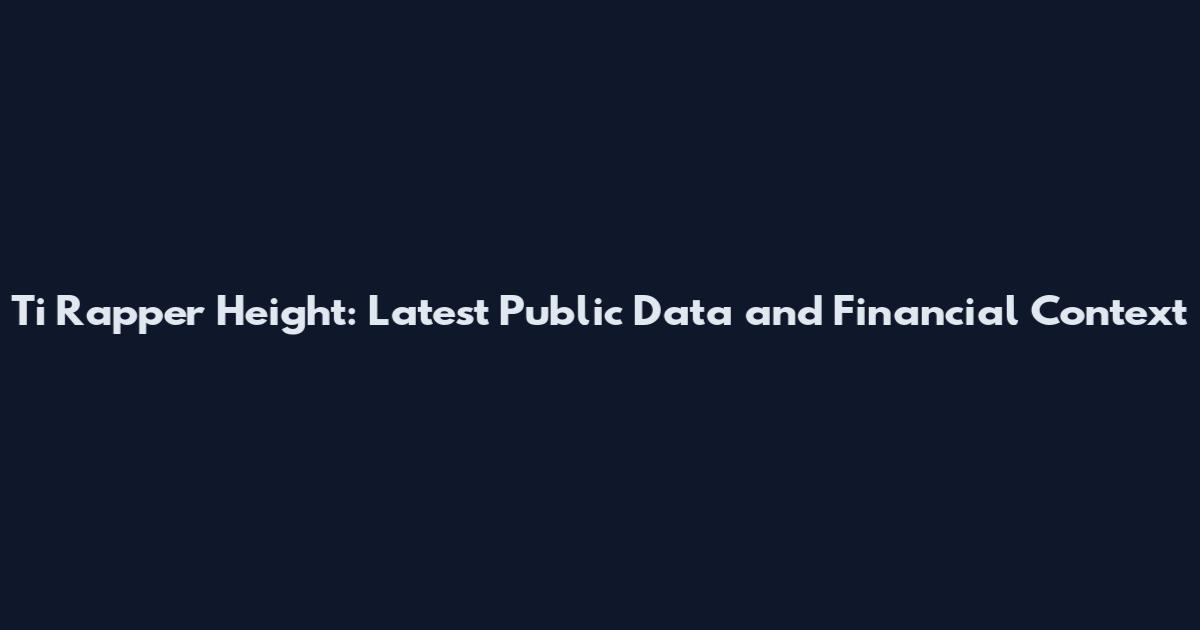 Ti Rapper Height: Latest Public Data and Financial Context