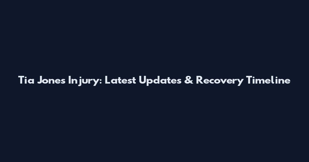 Tia Jones Injury: Latest Updates & Recovery Timeline