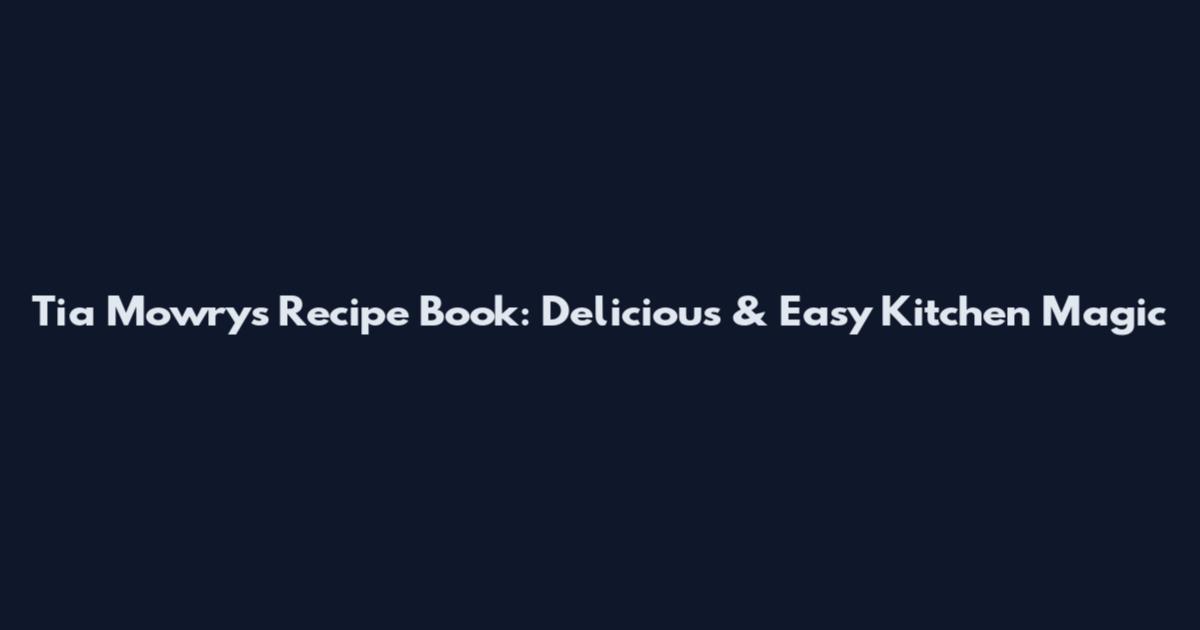 Tia Mowry's Recipe Book: Delicious & Easy Kitchen Magic