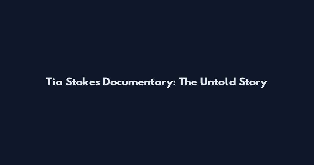 Tia Stokes Documentary: The Untold Story