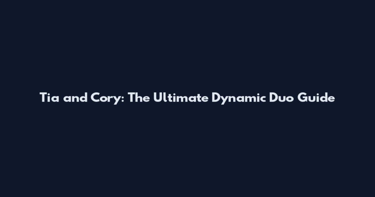 Tia and Cory: The Ultimate Dynamic Duo Guide