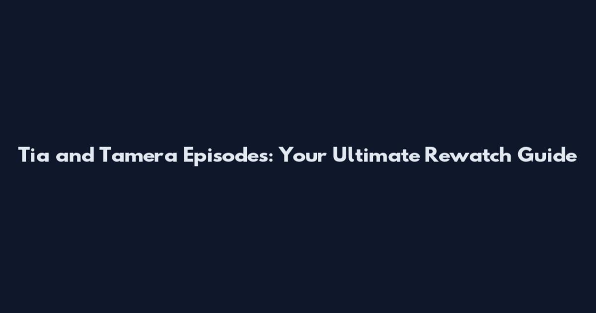 Tia and Tamera Episodes: Your Ultimate Rewatch Guide