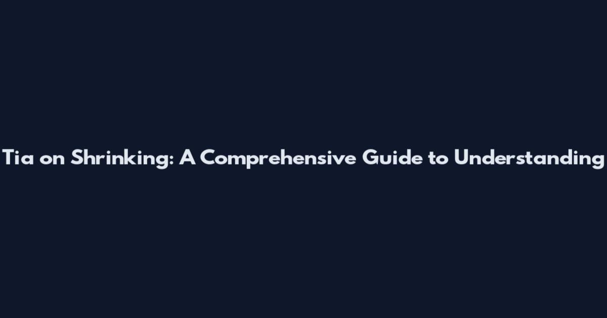 Tia on Shrinking: A Comprehensive Guide to Understanding