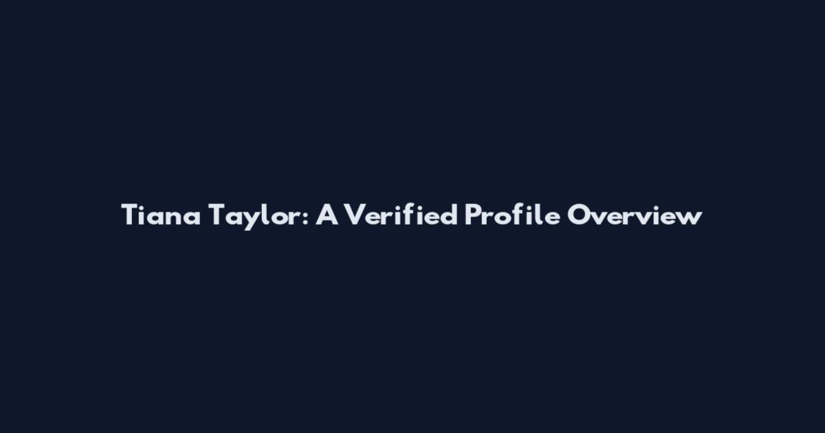 Tiana Taylor: A Verified Profile Overview
