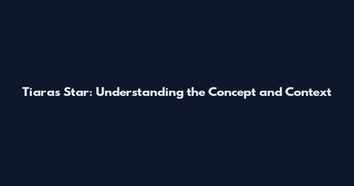 Tiaras Star: Understanding the Concept and Context