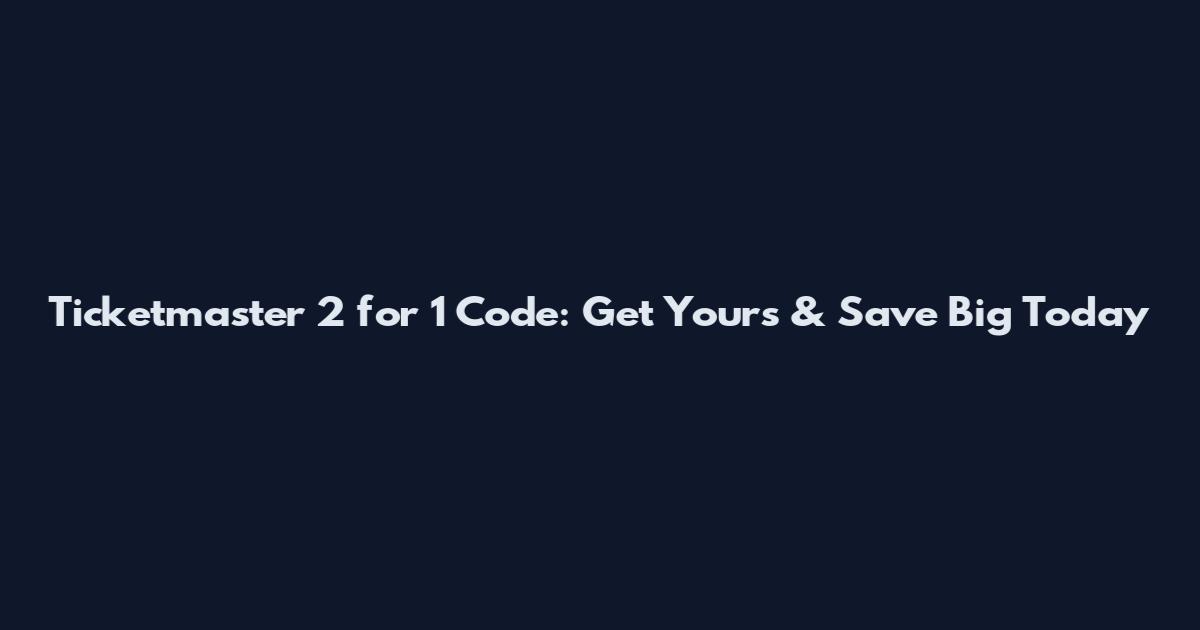 Ticketmaster 2 for 1 Code: Get Yours & Save Big Today