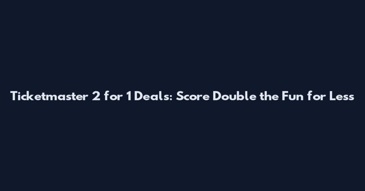 Ticketmaster 2 for 1 Deals: Score Double the Fun for Less