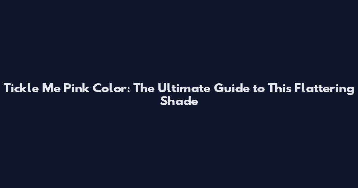 Tickle Me Pink Color: The Ultimate Guide to This Flattering Shade