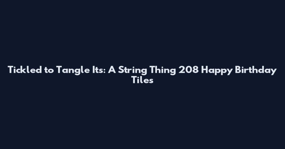 Tickled to Tangle Its: A String Thing 208 Happy Birthday Tiles